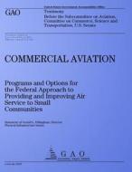 Commercial Aviation: Programs and Options for the Federal Approach to Providing and Improving Air Service to Small Communities: Testimony B di United States Government Accountability edito da Createspace