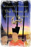 The House of Green Waters - Southern Swallow Book IV di Edward C. Patterson edito da Createspace