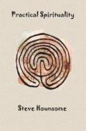 Practical Spirituality di Steve Hounsome edito da Createspace Independent Publishing Platform