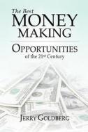 The Best Money Making Opportunities of the 21st. Century: Many Business Opportunities and Reports di Jerry Goldberg edito da Createspace