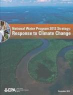 National Water Program 2012 Strategy: Response to Climate Change di U. S. Environmental Protection Agency edito da Createspace