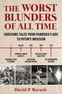 Worst Blunders of All Time: Shocking Tales from Pandora's Box to Putin's Invasion di David P. Barash edito da SKYHORSE PUB