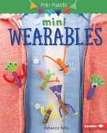 Mini Wearables di Rebecca Felix edito da LERNER PUB GROUP