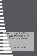 Workouts for Women Lose Weight Feel and Look Good di Susana Lopez edito da Createspace
