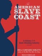 The American Slave Coast: A History of the Slave-Breeding Industry di Ned Sublette, Constance Sublette edito da Tantor Audio