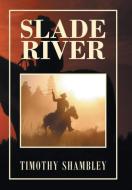 Slade River di Timothy Shambley edito da Xlibris