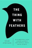 The Thing with Feathers: The Surprising Lives of Birds and What They Reveal about Being Human di Noah Strycker edito da RIVERHEAD