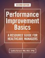 Performance Improvement Basics: A Resource Guide for Healthcare Managers [With CDROM] di Cynthia Barnard edito da Hcpro Inc.