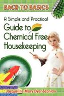 A Practical And Simple Guide To Chemical-free House Keeping di Jacqueline Mary Dyer-Scanlan edito da Strategic Book Publishing & Rights Agency, Llc