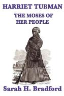 Harriet Tubman, the Moses of Her People di Sarah H. Bradford edito da SMK BOOKS