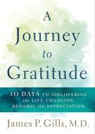 A Journey to Gratitude: 30 Days to Discovering the Life-Changing Dynamic of Appreciation di James P. Gills edito da SILOAM PR