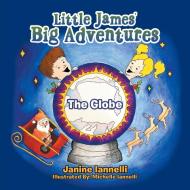 Little James' Big Adventures: The Globe di Janine Iannelli edito da XLIBRIS US