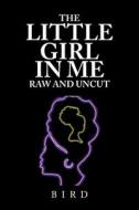 The Little Girl in Me Raw and Uncut di Bird edito da XLIBRIS US