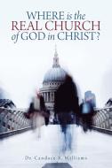 Where Is The Real Church Of God In Christ? di Williams Dr. Candace R. Williams edito da Authorhouse