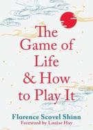 The Game Of Life And How To Play It di Florence Scovel Shinn edito da Hay House UK Ltd