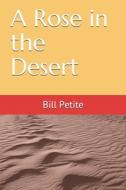 A ROSE IN THE DESERT di BILL PETITE edito da LIGHTNING SOURCE UK LTD