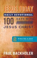 Jesus Today, Daily Devotional - 100 Days with Jesus Christ di Paul Backholer edito da ByFaith Media