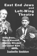 East End Jews And Left-wing Theatre di Isabelle Seddon edito da Vallentine Mitchell & Co Ltd