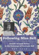 Following Miss Bell - Travels Around Turkey In The Footsteps Of Gertrude Bell di Pat Yale edito da Trailblazer Publications