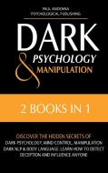 DARK PSYCHOLOGY AND MANIPULATION: 2 IN 1 di PAUL ANDENNA edito da LIGHTNING SOURCE UK LTD