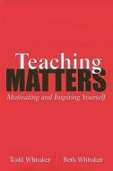 Teaching Matters: Motivating and Inspiring Yourself di Todd Whitaker, Beth Whitaker edito da Eye on Education
