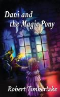 Dani and the Magic Pony di Robert Timberlake edito da Loconeal Publishing, LLC