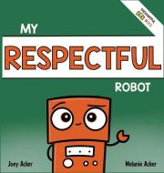 My Respectful Robot di Joey Acker, Melanie Acker edito da Joey and Melanie Acker