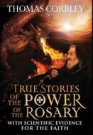 True Stories of the Power of the Rosary: With Scientific Evidence For The Faith di Thomas Corbley edito da BOOKBABY