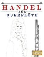 Handel Für Querflöte: 10 Leichte Stücke Für Querflöte Anfänger Buch di Easy Classical Masterworks edito da Createspace Independent Publishing Platform