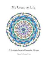 My Creative Life: 12 Month Creative Weekly Planner for All Ages di Sandra D. Owen edito da Createspace Independent Publishing Platform