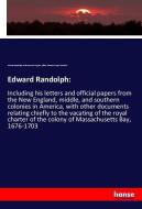 Edward Randolph: di Edward Randolph, Robert Noxon Toppan, Alfred Thomas Scrope Goodrick edito da hansebooks