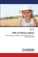 IPM of Wheat Aphid di Javed Iqbal, Amjad Ali edito da LAP Lambert Academic Publishing