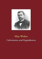Calvinismus und Kapitalismus di Max Weber edito da Books on Demand