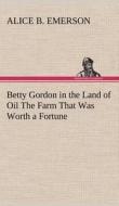 Betty Gordon in the Land of Oil The Farm That Was Worth a Fortune di Alice B. Emerson edito da TREDITION CLASSICS