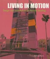 Living in Motion: Design and Architecture for Flexible Dwelling edito da Vitra Design Museum