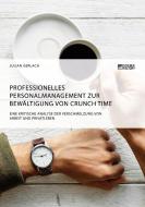 Professionelles Personalmanagement zur Bewältigung von Crunch Time. Eine kritische Analyse der Verschmelzung von Arbeit  di Julian Gerlach edito da Science Factory