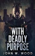 With Deadly Purpose di John W. Wood edito da NEXT CHAPTER