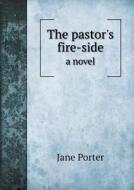 The Pastor's Fire-side A Novel di Jane Porter edito da Book On Demand Ltd.