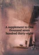 A Supplement To One Thousand Seven Hundred Thirty-eight di J Roberts edito da Book On Demand Ltd.
