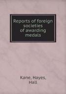 Reports Of Foreign Societies Of Awarding Medals di Kane, Hayes, Hall edito da Book On Demand Ltd.