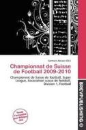 Championnat De Suisse De Football 2009-2010 edito da Brev Publishing