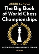 The Big Book of World Chess Championships: 46 Title Fights - From Steinitz to Carlsen di Andre Schulz edito da NEW IN CHESS