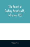 Vital records of Duxbury, Massachusetts, to the year 1850 di Unknown edito da Alpha Editions