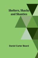 Shelters, Shacks and Shanties di Daniel Carter Beard edito da ALPHA ED
