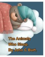 The Animals Who Sleep. di Burt. John C Burt. edito da Blurb