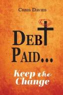 DEBt PAID...: Keep the Change di Chris Davies edito da TRILOGY CHRISTIAN PUB