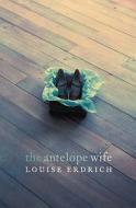 The Antelope Wife di Louise Erdrich edito da HarperCollins Publishers