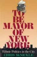To be Mayor of New York - Ethnic Politics in the City di Chris Mcnickle edito da Columbia University Press