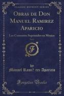 Obras de Don Manuel Ramirez Aparicio, Vol. 1: Los Conventos Suprimidos En Mexico (Classic Reprint) di Manuel Ramirez Aparicio edito da Forgotten Books