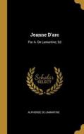 Jeanne D'arc: Par A. De Lamartine; Ed di Alphonse De Lamartine edito da WENTWORTH PR